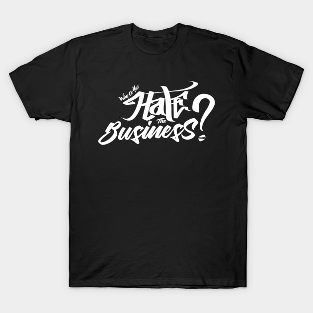 Why do you hate the business T-Shirt by swb4real